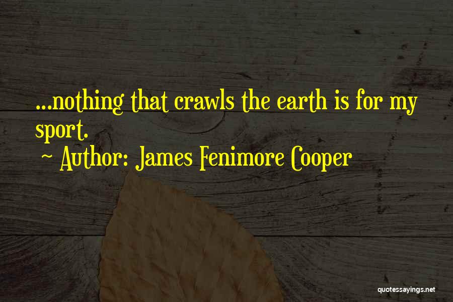 James Fenimore Cooper Quotes: ...nothing That Crawls The Earth Is For My Sport.