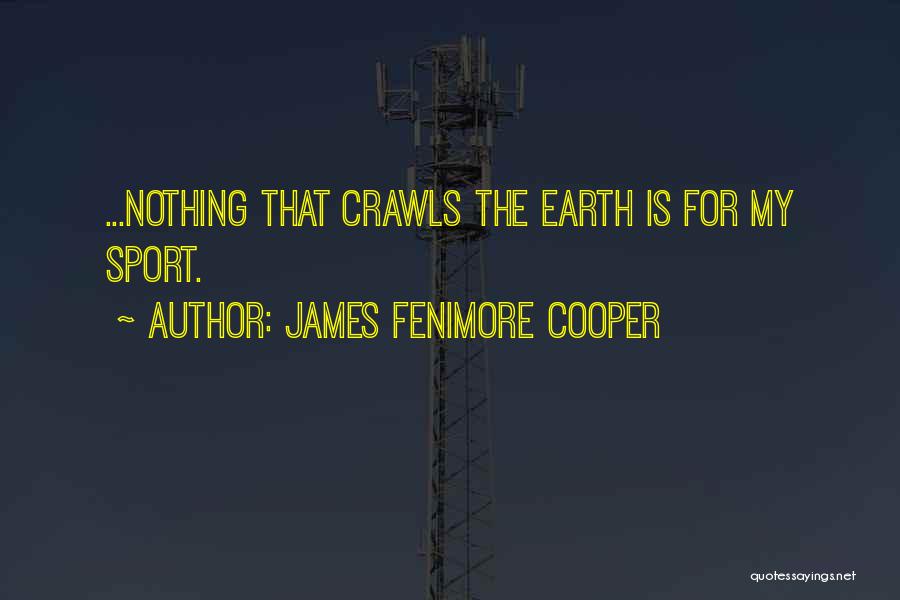 James Fenimore Cooper Quotes: ...nothing That Crawls The Earth Is For My Sport.