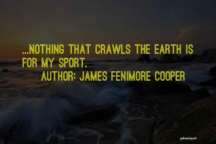 James Fenimore Cooper Quotes: ...nothing That Crawls The Earth Is For My Sport.