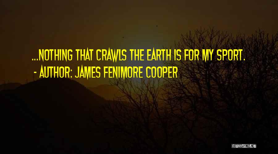 James Fenimore Cooper Quotes: ...nothing That Crawls The Earth Is For My Sport.