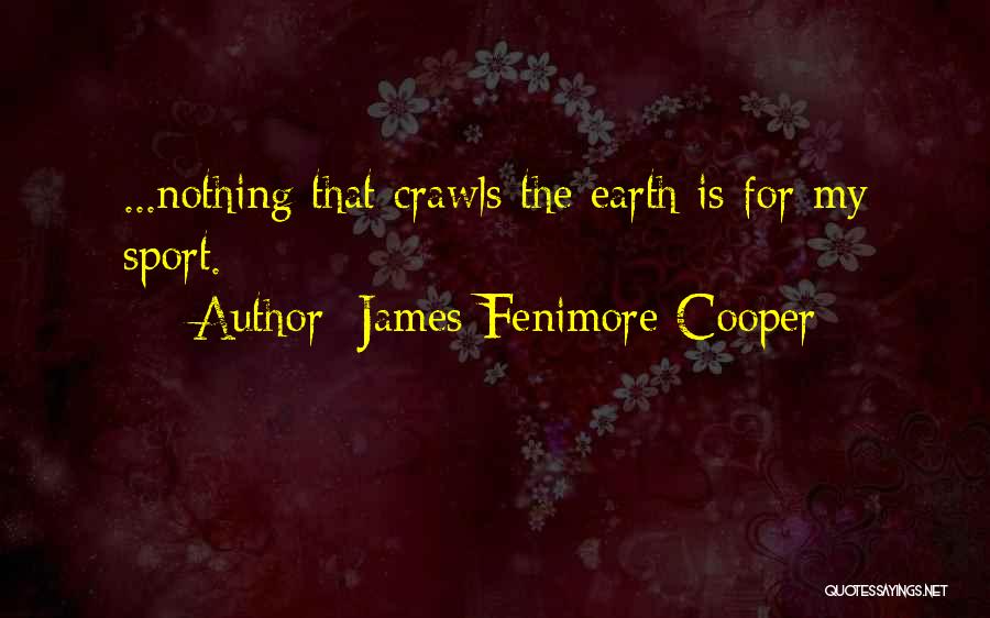 James Fenimore Cooper Quotes: ...nothing That Crawls The Earth Is For My Sport.