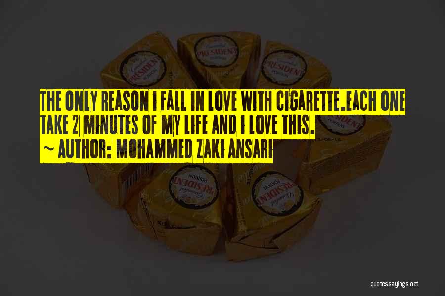 Mohammed Zaki Ansari Quotes: The Only Reason I Fall In Love With Cigarette.each One Take 2 Minutes Of My Life And I Love This.
