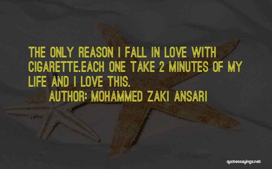 Mohammed Zaki Ansari Quotes: The Only Reason I Fall In Love With Cigarette.each One Take 2 Minutes Of My Life And I Love This.