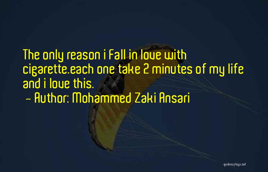 Mohammed Zaki Ansari Quotes: The Only Reason I Fall In Love With Cigarette.each One Take 2 Minutes Of My Life And I Love This.