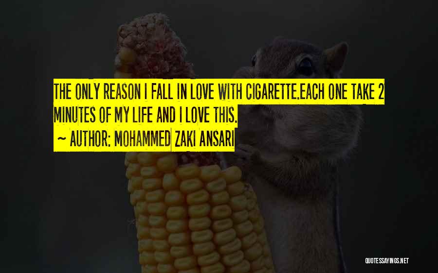 Mohammed Zaki Ansari Quotes: The Only Reason I Fall In Love With Cigarette.each One Take 2 Minutes Of My Life And I Love This.