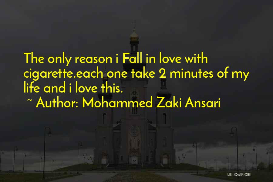 Mohammed Zaki Ansari Quotes: The Only Reason I Fall In Love With Cigarette.each One Take 2 Minutes Of My Life And I Love This.