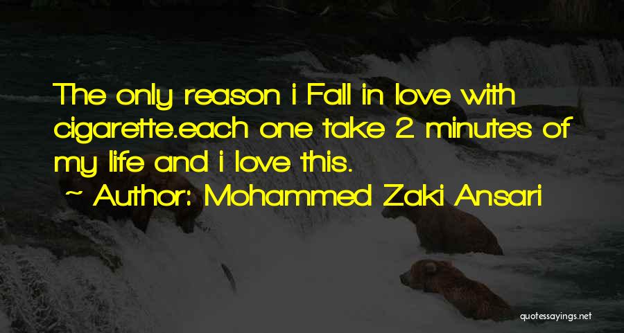 Mohammed Zaki Ansari Quotes: The Only Reason I Fall In Love With Cigarette.each One Take 2 Minutes Of My Life And I Love This.