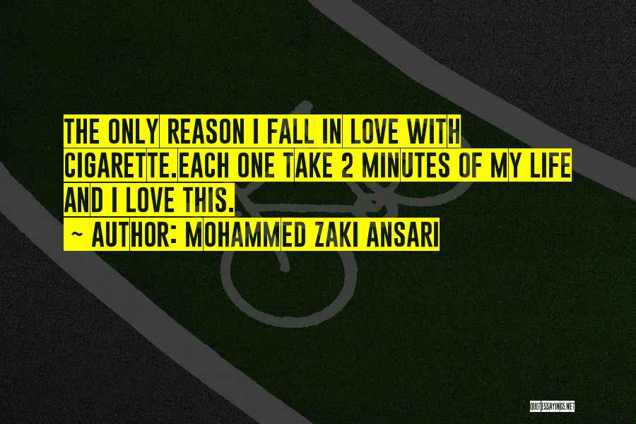 Mohammed Zaki Ansari Quotes: The Only Reason I Fall In Love With Cigarette.each One Take 2 Minutes Of My Life And I Love This.