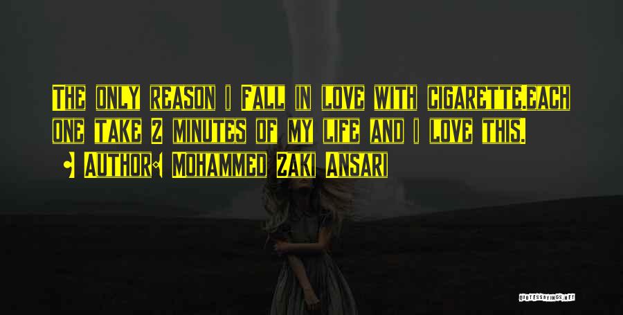 Mohammed Zaki Ansari Quotes: The Only Reason I Fall In Love With Cigarette.each One Take 2 Minutes Of My Life And I Love This.