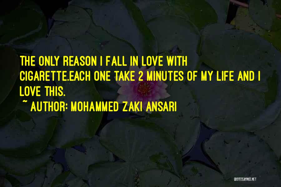 Mohammed Zaki Ansari Quotes: The Only Reason I Fall In Love With Cigarette.each One Take 2 Minutes Of My Life And I Love This.