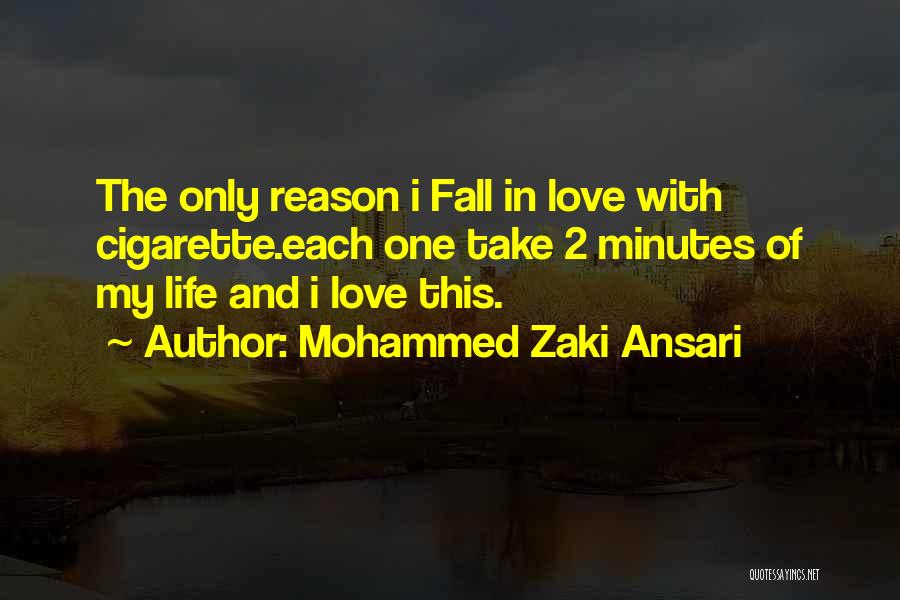 Mohammed Zaki Ansari Quotes: The Only Reason I Fall In Love With Cigarette.each One Take 2 Minutes Of My Life And I Love This.