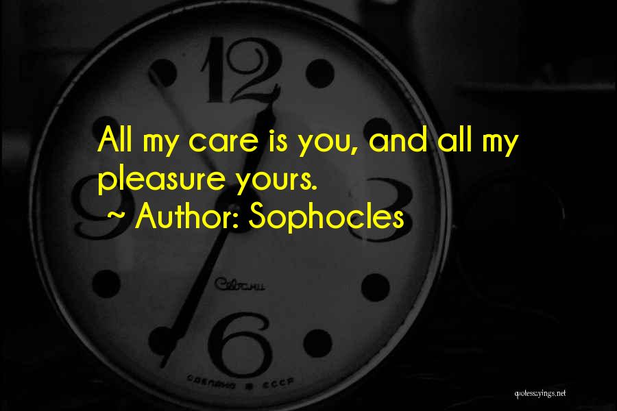 Sophocles Quotes: All My Care Is You, And All My Pleasure Yours.