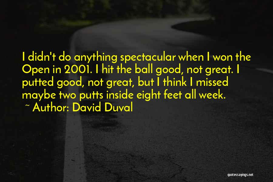 David Duval Quotes: I Didn't Do Anything Spectacular When I Won The Open In 2001. I Hit The Ball Good, Not Great. I