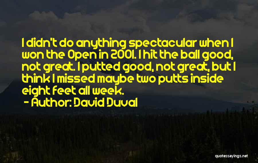 David Duval Quotes: I Didn't Do Anything Spectacular When I Won The Open In 2001. I Hit The Ball Good, Not Great. I