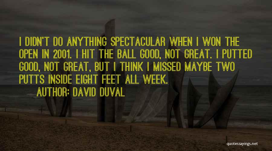 David Duval Quotes: I Didn't Do Anything Spectacular When I Won The Open In 2001. I Hit The Ball Good, Not Great. I