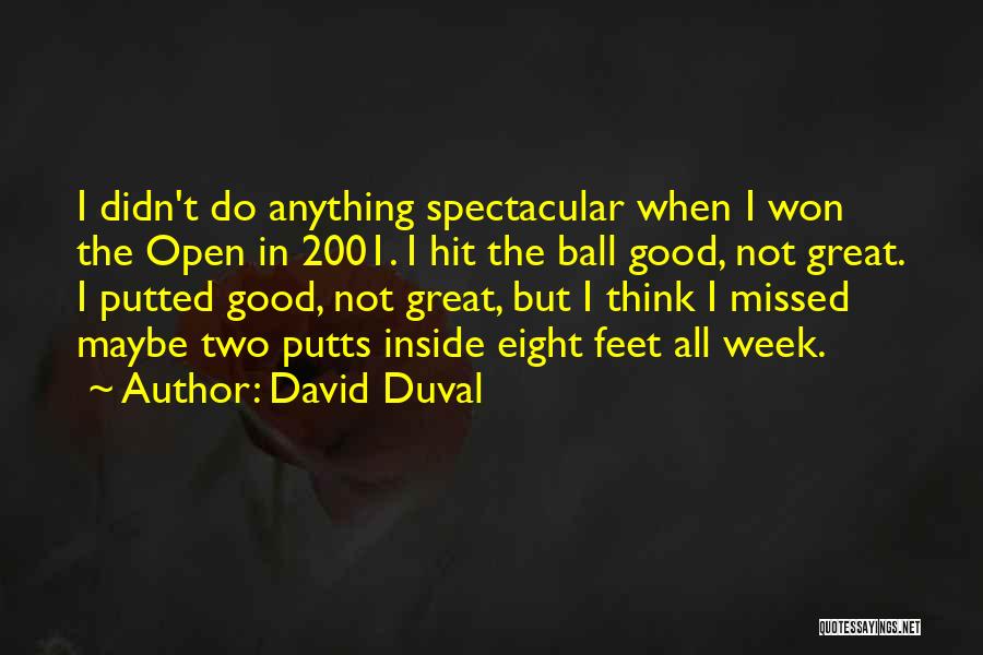 David Duval Quotes: I Didn't Do Anything Spectacular When I Won The Open In 2001. I Hit The Ball Good, Not Great. I