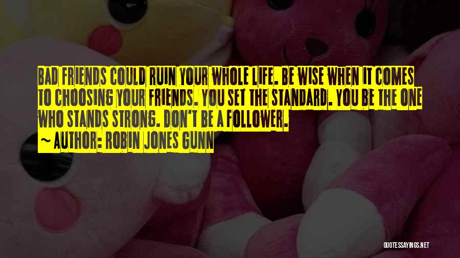 Robin Jones Gunn Quotes: Bad Friends Could Ruin Your Whole Life. Be Wise When It Comes To Choosing Your Friends. You Set The Standard.