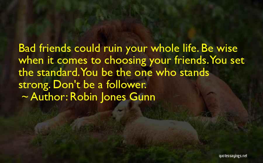 Robin Jones Gunn Quotes: Bad Friends Could Ruin Your Whole Life. Be Wise When It Comes To Choosing Your Friends. You Set The Standard.