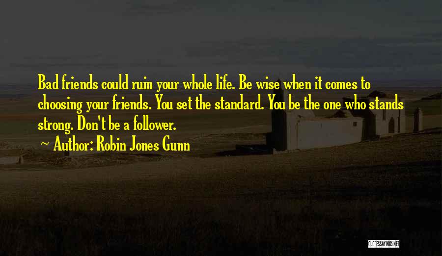 Robin Jones Gunn Quotes: Bad Friends Could Ruin Your Whole Life. Be Wise When It Comes To Choosing Your Friends. You Set The Standard.