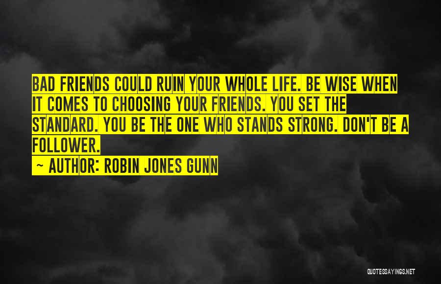 Robin Jones Gunn Quotes: Bad Friends Could Ruin Your Whole Life. Be Wise When It Comes To Choosing Your Friends. You Set The Standard.