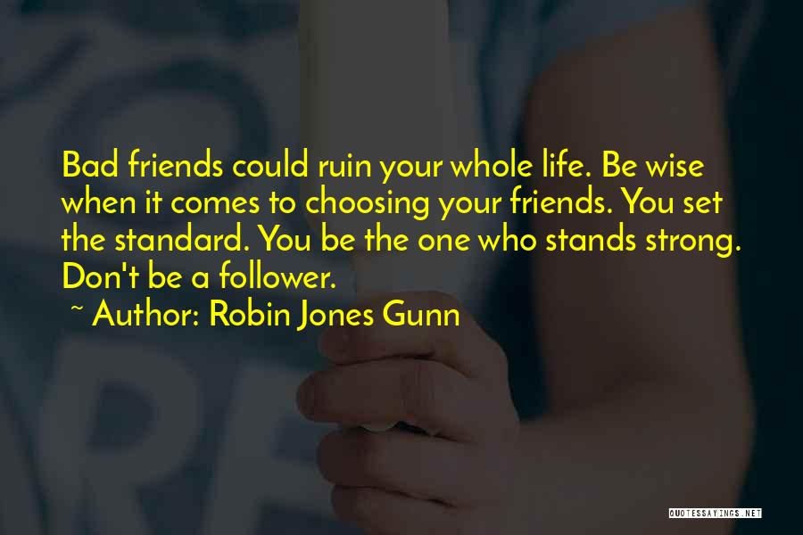 Robin Jones Gunn Quotes: Bad Friends Could Ruin Your Whole Life. Be Wise When It Comes To Choosing Your Friends. You Set The Standard.