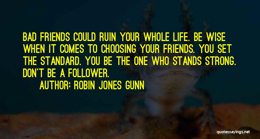 Robin Jones Gunn Quotes: Bad Friends Could Ruin Your Whole Life. Be Wise When It Comes To Choosing Your Friends. You Set The Standard.