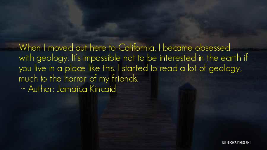 Jamaica Kincaid Quotes: When I Moved Out Here To California, I Became Obsessed With Geology. It's Impossible Not To Be Interested In The