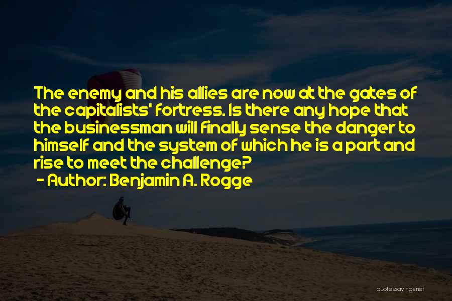 Benjamin A. Rogge Quotes: The Enemy And His Allies Are Now At The Gates Of The Capitalists' Fortress. Is There Any Hope That The