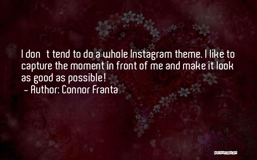 Connor Franta Quotes: I Don't Tend To Do A Whole Instagram Theme. I Like To Capture The Moment In Front Of Me And