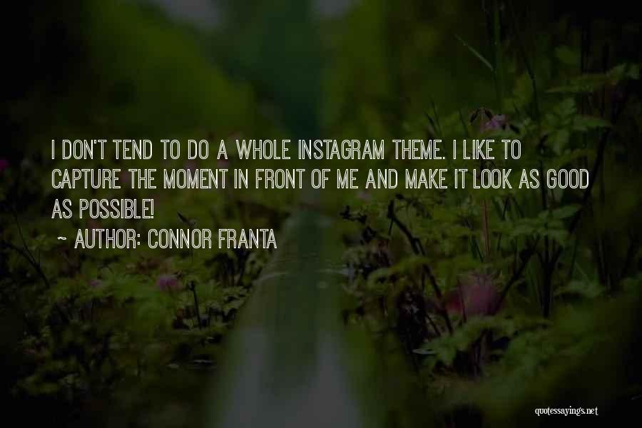 Connor Franta Quotes: I Don't Tend To Do A Whole Instagram Theme. I Like To Capture The Moment In Front Of Me And