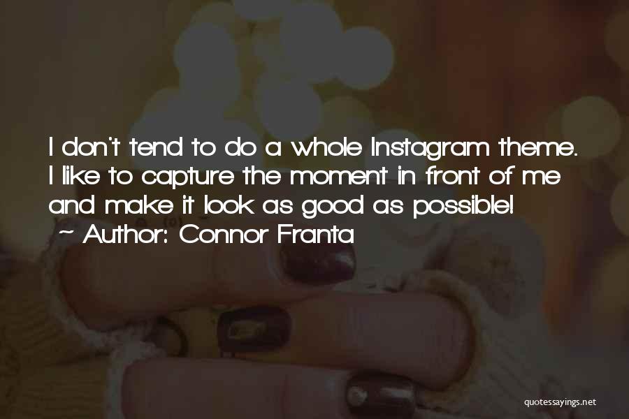 Connor Franta Quotes: I Don't Tend To Do A Whole Instagram Theme. I Like To Capture The Moment In Front Of Me And