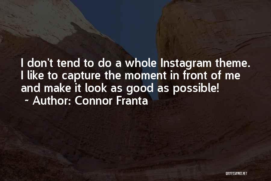 Connor Franta Quotes: I Don't Tend To Do A Whole Instagram Theme. I Like To Capture The Moment In Front Of Me And