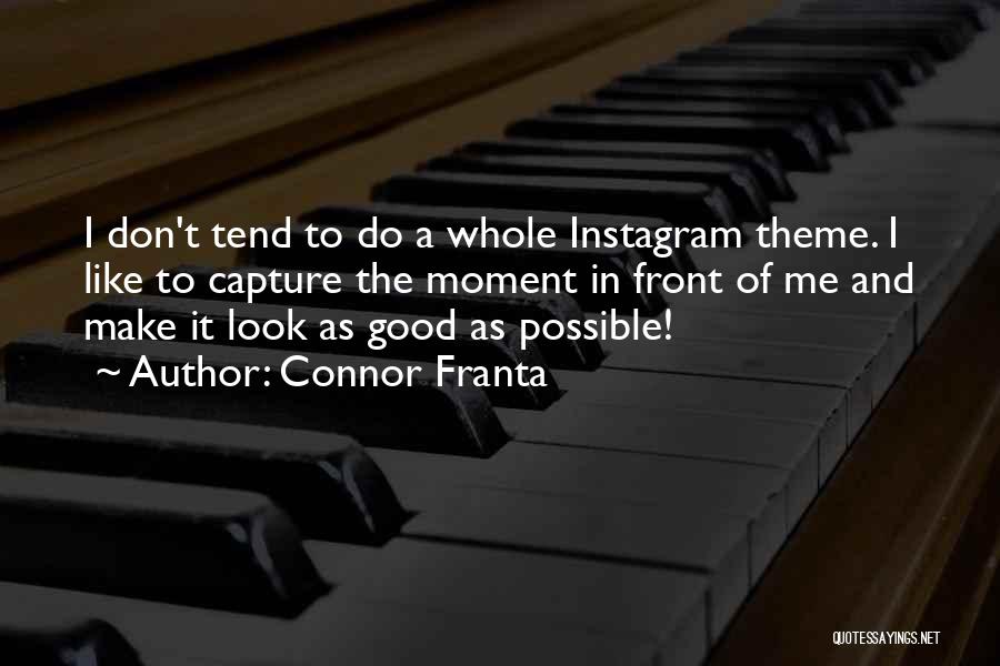 Connor Franta Quotes: I Don't Tend To Do A Whole Instagram Theme. I Like To Capture The Moment In Front Of Me And