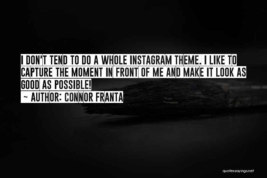 Connor Franta Quotes: I Don't Tend To Do A Whole Instagram Theme. I Like To Capture The Moment In Front Of Me And