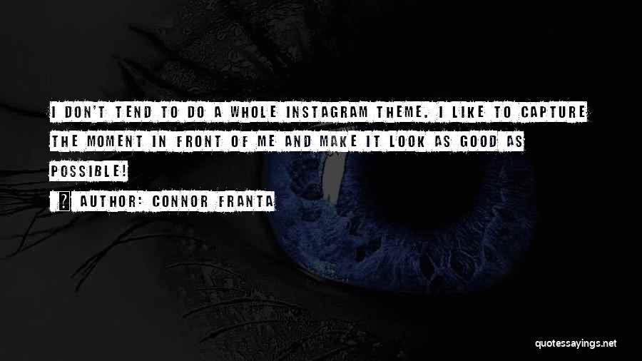 Connor Franta Quotes: I Don't Tend To Do A Whole Instagram Theme. I Like To Capture The Moment In Front Of Me And