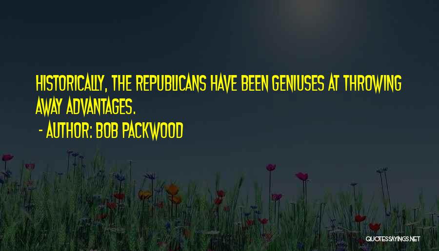 Bob Packwood Quotes: Historically, The Republicans Have Been Geniuses At Throwing Away Advantages.
