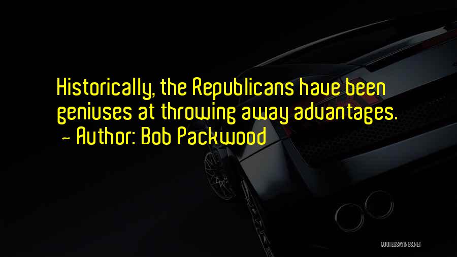 Bob Packwood Quotes: Historically, The Republicans Have Been Geniuses At Throwing Away Advantages.