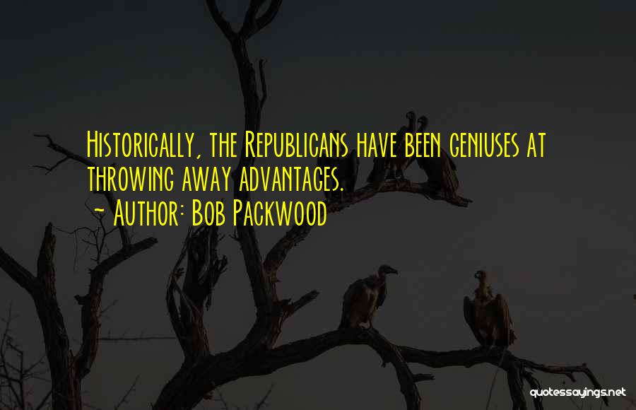 Bob Packwood Quotes: Historically, The Republicans Have Been Geniuses At Throwing Away Advantages.