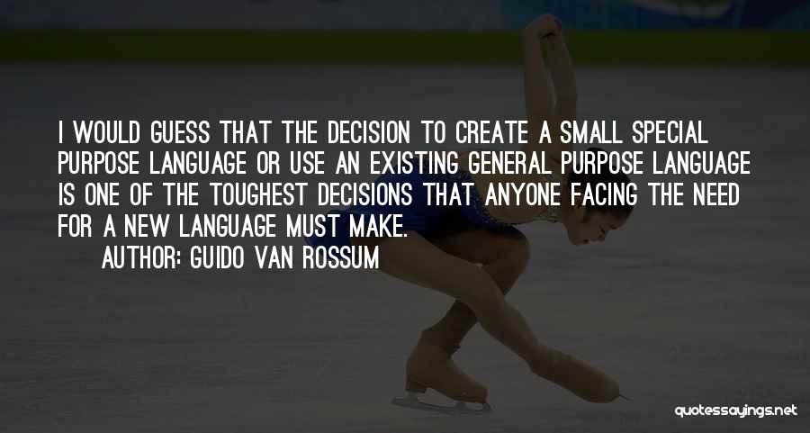 Guido Van Rossum Quotes: I Would Guess That The Decision To Create A Small Special Purpose Language Or Use An Existing General Purpose Language