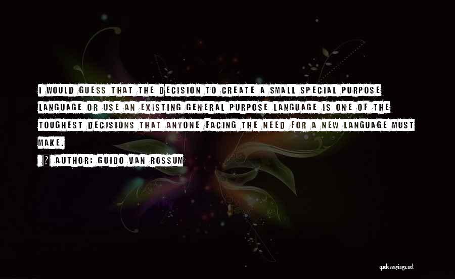 Guido Van Rossum Quotes: I Would Guess That The Decision To Create A Small Special Purpose Language Or Use An Existing General Purpose Language