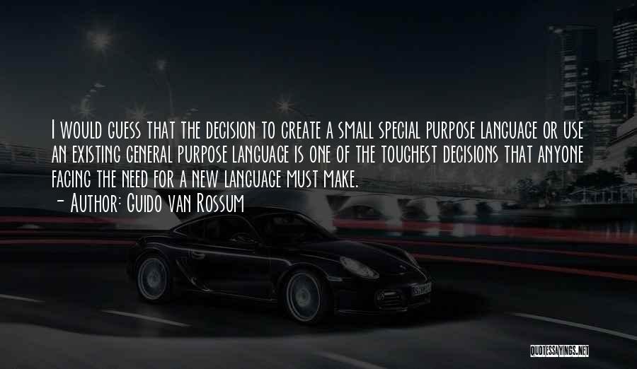 Guido Van Rossum Quotes: I Would Guess That The Decision To Create A Small Special Purpose Language Or Use An Existing General Purpose Language