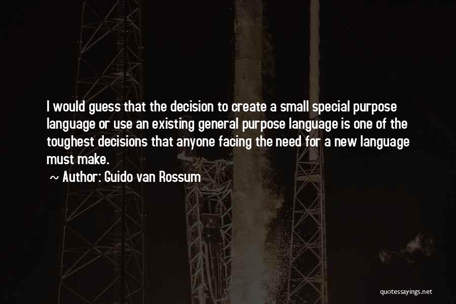 Guido Van Rossum Quotes: I Would Guess That The Decision To Create A Small Special Purpose Language Or Use An Existing General Purpose Language