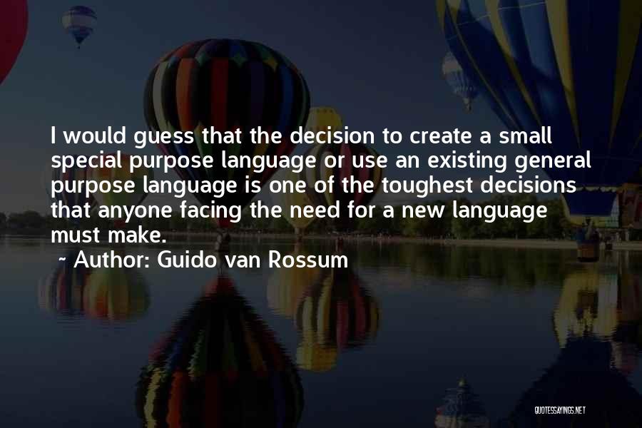 Guido Van Rossum Quotes: I Would Guess That The Decision To Create A Small Special Purpose Language Or Use An Existing General Purpose Language