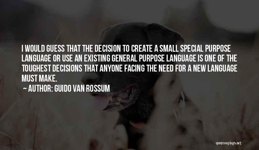 Guido Van Rossum Quotes: I Would Guess That The Decision To Create A Small Special Purpose Language Or Use An Existing General Purpose Language