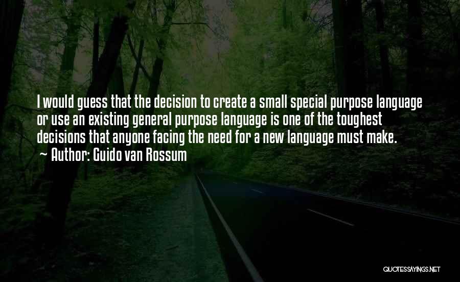 Guido Van Rossum Quotes: I Would Guess That The Decision To Create A Small Special Purpose Language Or Use An Existing General Purpose Language