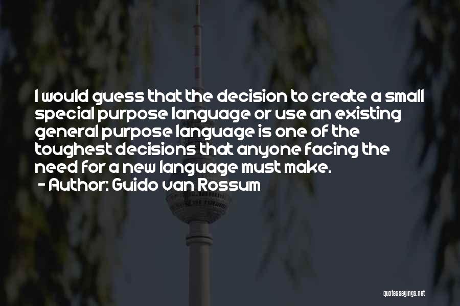 Guido Van Rossum Quotes: I Would Guess That The Decision To Create A Small Special Purpose Language Or Use An Existing General Purpose Language