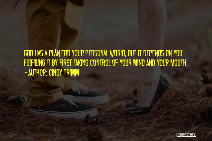 Cindy Trimm Quotes: God Has A Plan For Your Personal World, But It Depends On You Fulfilling It By First Taking Control Of