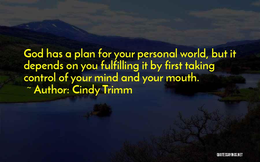 Cindy Trimm Quotes: God Has A Plan For Your Personal World, But It Depends On You Fulfilling It By First Taking Control Of