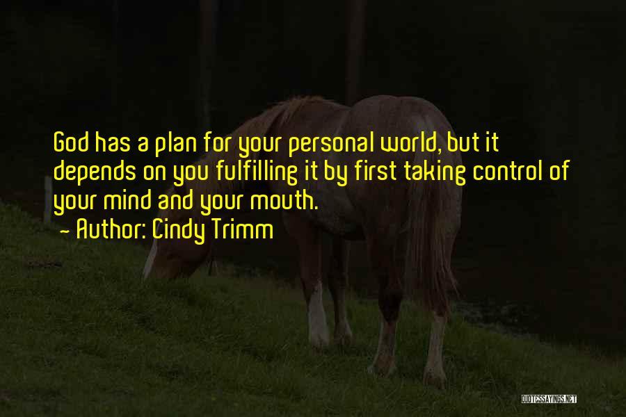 Cindy Trimm Quotes: God Has A Plan For Your Personal World, But It Depends On You Fulfilling It By First Taking Control Of