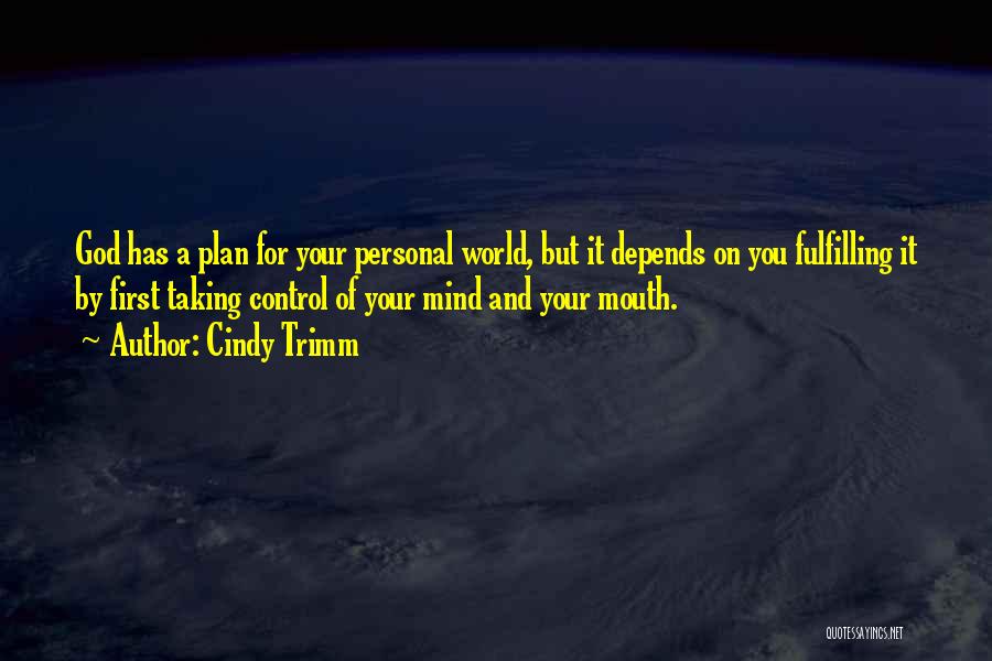 Cindy Trimm Quotes: God Has A Plan For Your Personal World, But It Depends On You Fulfilling It By First Taking Control Of